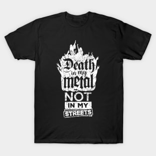 Death in my metal, not in my streets T-Shirt